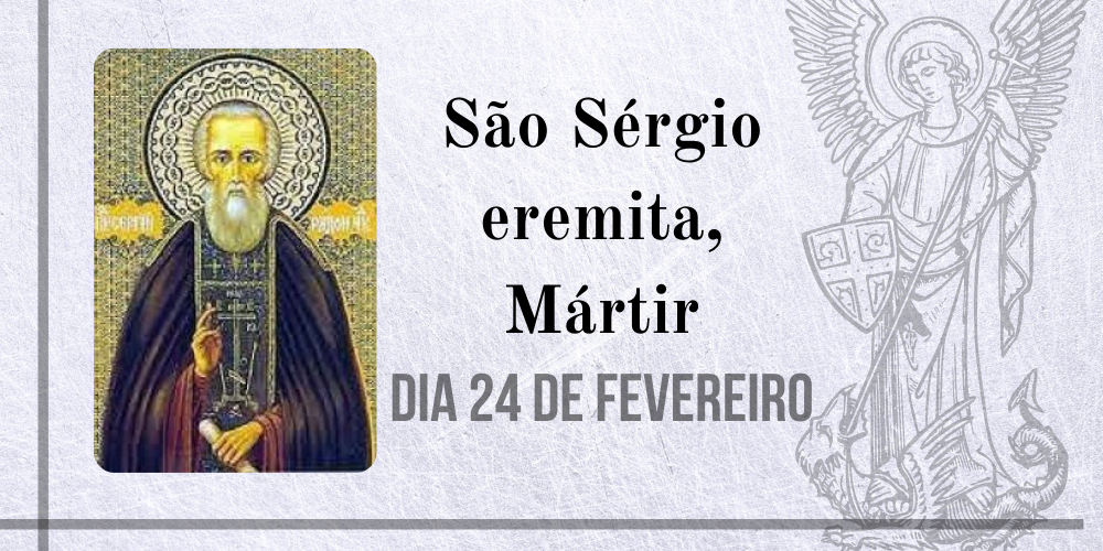 24/02 – São Sérgio eremita, Mártir